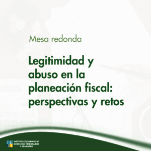 Mesa Redonda tributaria - Legitimidad y abuso en la planeación fiscal: perspectivas y retos