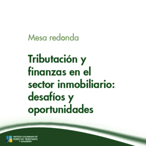 Mesa Redonda tributaria - Tributación y finanzas en el sector inmobiliario: desafíos y oportunidades