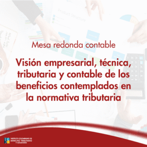 Mesa Redonda contable: Visión empresarial, técnica, tributaria y contable de los beneficios contemplados en la normativa tributaria