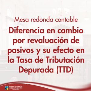Mesa redonda contable: Diferencia en cambio por revaluación de pasivos y su efecto en la Tasa de Tributación Depurada