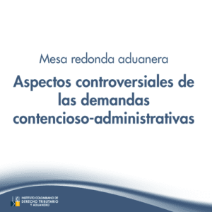 Mesa redonda aduanera - Aspectos controversiales de las demandas contencioso-administrativas