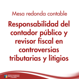 Mesa redonda contable: Responsabilidad del contador público y revisor fiscal en controversias tributarias y litigios