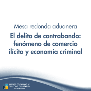 Mesa Redonda aduanera – El delito de contrabando: fenómeno de comercio ilícito y economía criminal