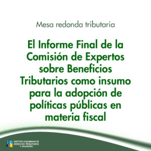 Mesa redonda Tributaria - El Informe Final de la Comisión de Expertos sobre Beneficios Tributarios como insumo para la adopción de políticas públicas en materia fiscal