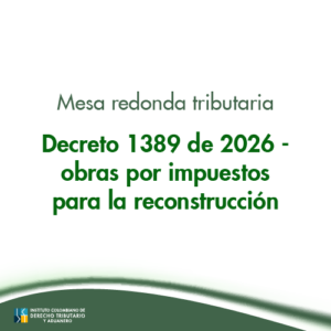 Mesa redonda Tributaria - Decreto 1389 de 2026 - obras por impuestos para la reconstrucción